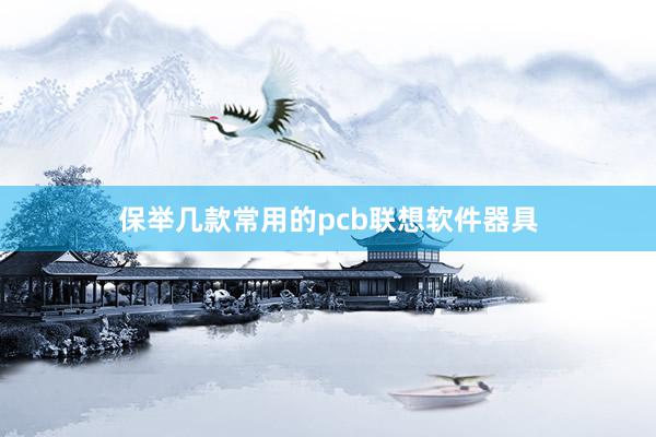 保举几款常用的pcb联想软件器具